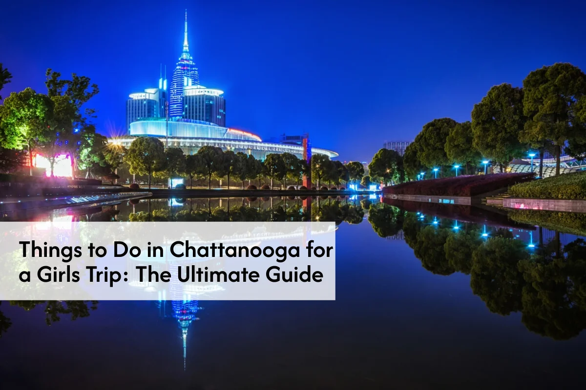 Things to Do in Chattanooga for a Girls Trip: The Ultimate Guide